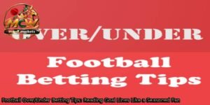 Football-Over_Under-Betting-Tips_-Reading-Goal-Lines-Like-a-Seasoned-Fan.